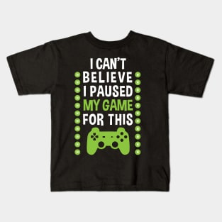 I Can't Believe I Paused My Game For This Kids T-Shirt